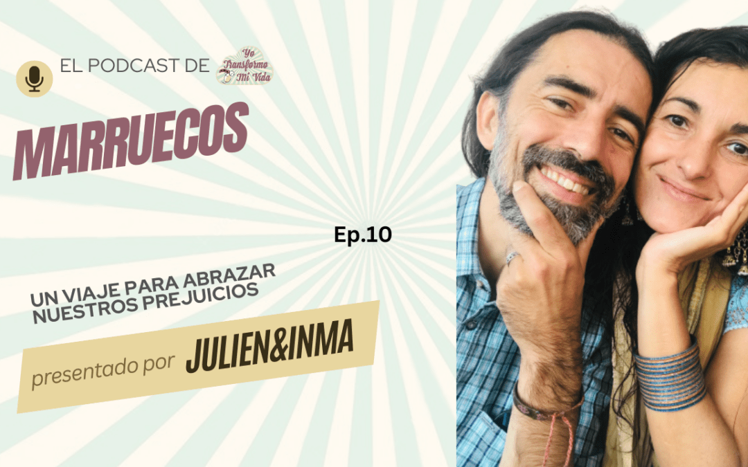 Ep. 10 Marruecos: un viaje para abrazar nuestros prejuicios