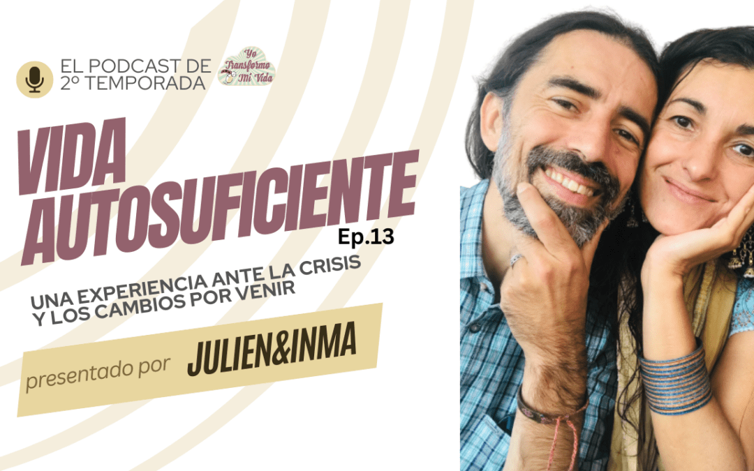 Ep. 13 Vida autosuficiente: nuestra experiencia ante la crisis y los cambios por venir