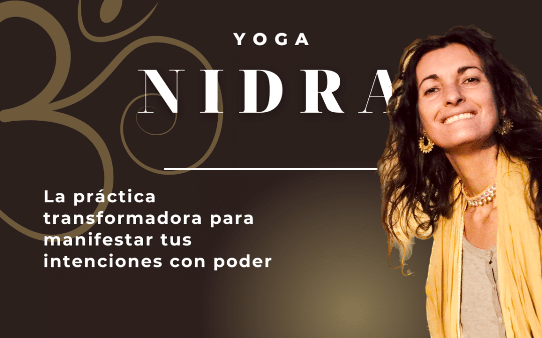 Yoga Nidra: La práctica transformadora para manifestar tus intenciones con poder